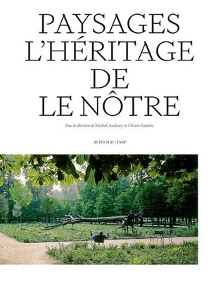 Paysages. L'héritage de Le Nôtre