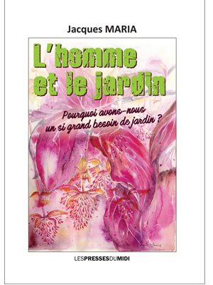 L'homme et le Jardin Pourquoi avons-nous un si grand besoin de jardin ?