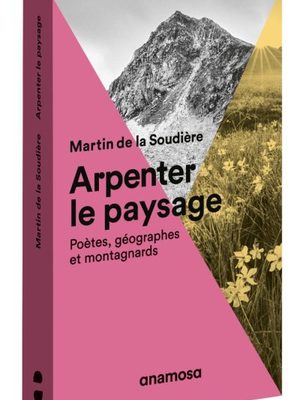 Arpenter le paysage Poètes, géographes et montagnards